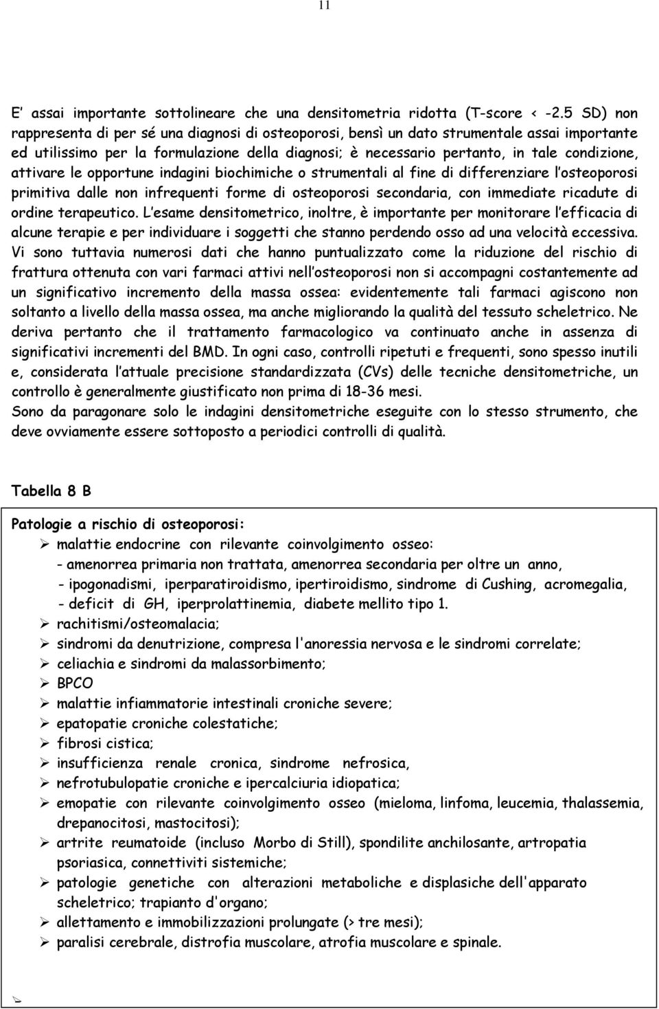 attivare le opportune indagini biochimiche o strumentali al fine di differenziare l osteoporosi primitiva dalle non infrequenti forme di osteoporosi secondaria, con immediate ricadute di ordine