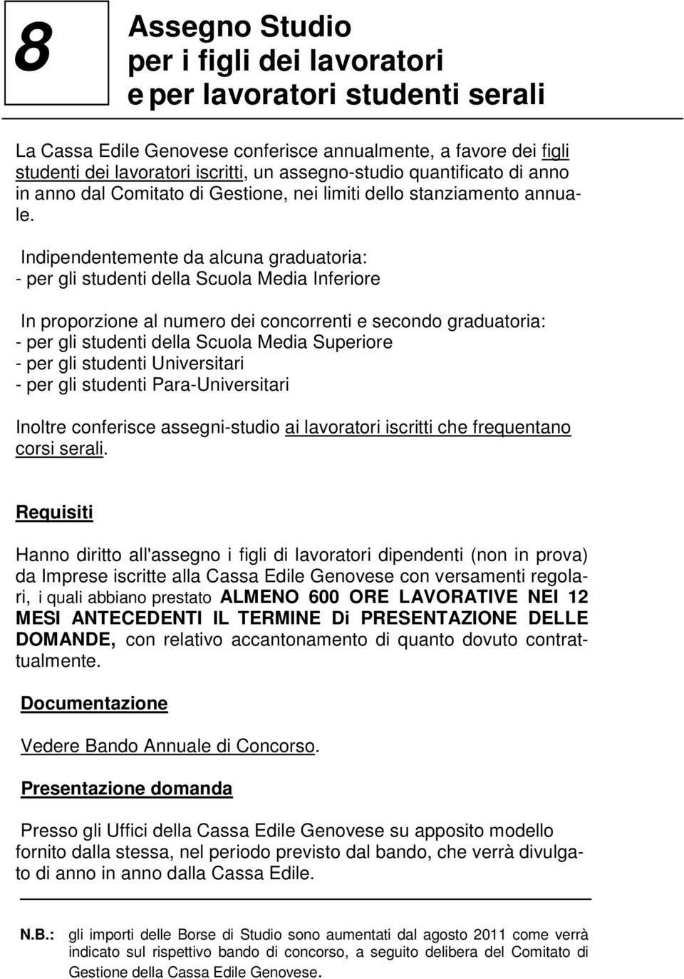 Indipendentemente da alcuna graduatoria: - per gli studenti della Scuola Media Inferiore In proporzione al numero dei concorrenti e secondo graduatoria: - per gli studenti della Scuola Media