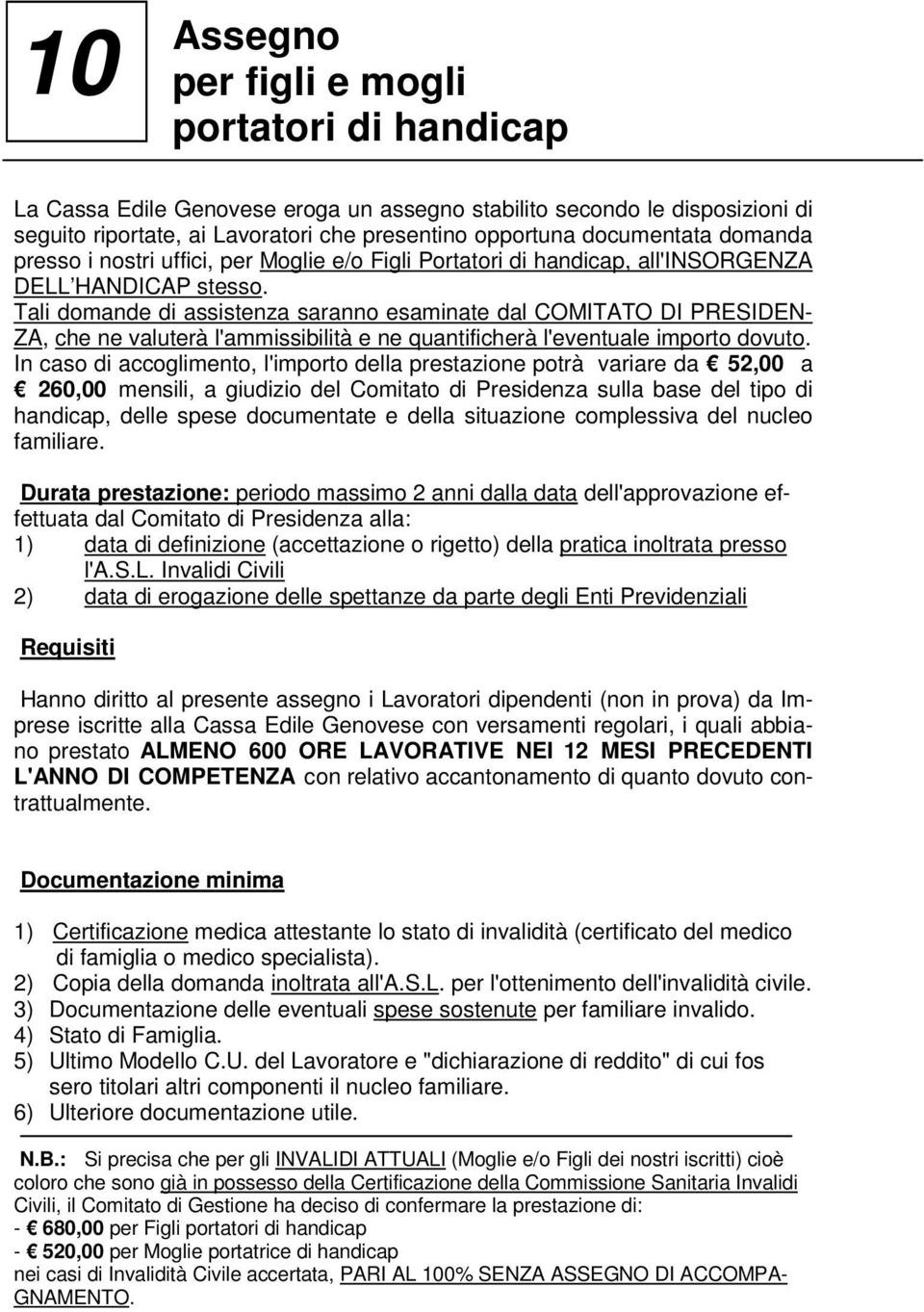 Tali domande di assistenza saranno esaminate dal COMITATO DI PRESIDEN- ZA, che ne valuterà l'ammissibilità e ne quantificherà l'eventuale importo dovuto.