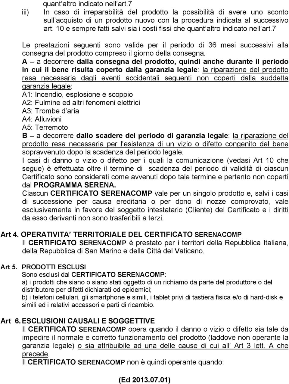 7 Le prestazioni seguenti sono valide per il periodo di 36 mesi successivi alla consegna del prodotto compreso il giorno della consegna.