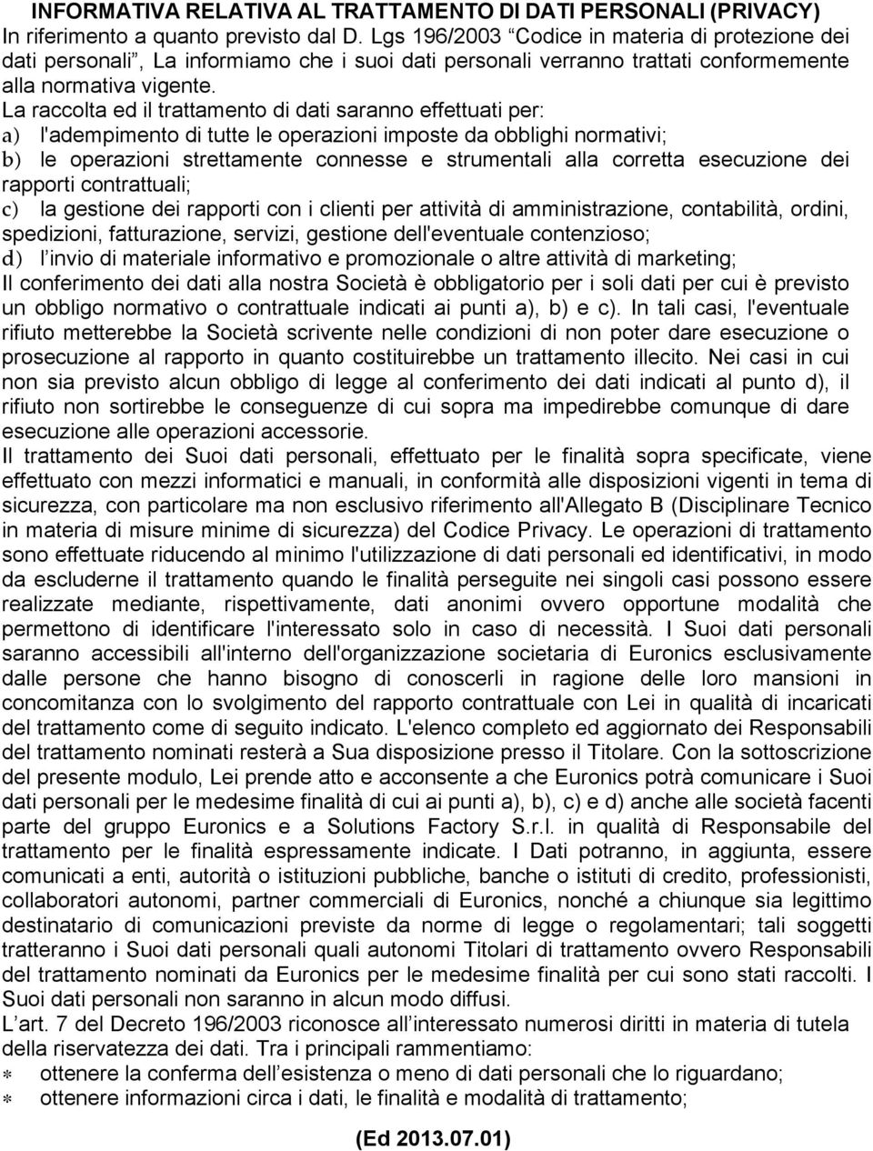 La raccolta ed il trattamento di dati saranno effettuati per: a) l'adempimento di tutte le operazioni imposte da obblighi normativi; b) le operazioni strettamente connesse e strumentali alla corretta