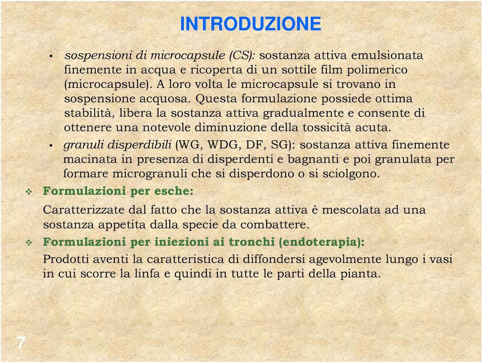 Questa formulazione possiede ottima stabilità, libera la sostanza attiva gradualmente e consente di ottenere una notevole diminuzione della tossicità acuta.