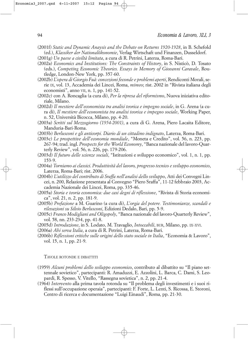 (2002a) Economics and Institutions: The Constraints of History, in S. Nisticò, D. Tosato (eds.), Competing Economic Theories. Essays in Memory of Giovanni Caravale, Routledge, London-New York, pp.