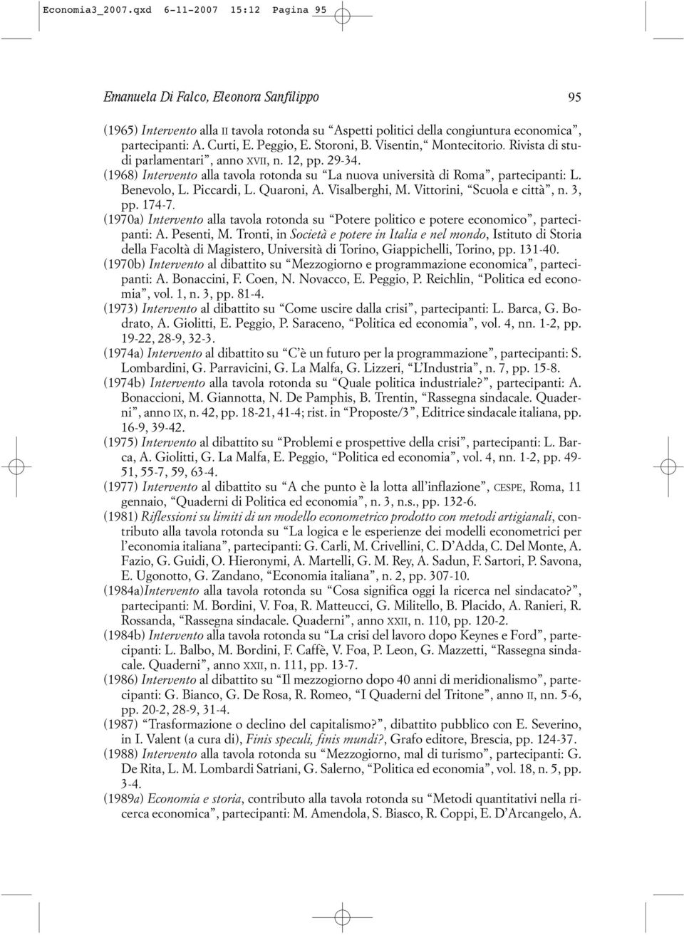 (1968) Intervento alla tavola rotonda su La nuova università di Roma, partecipanti: L. Benevolo, L. Piccardi, L. Quaroni, A. Visalberghi, M. Vittorini, Scuola e città, n. 3, pp. 174-7.