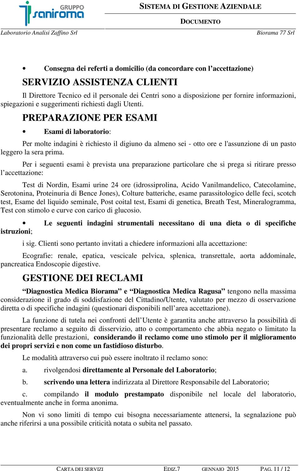 PREPARAZIONE PER ESAMI Esami di laboratorio: Per molte indagini è richiesto il digiuno da almeno sei - otto ore e l'assunzione di un pasto leggero la sera prima.