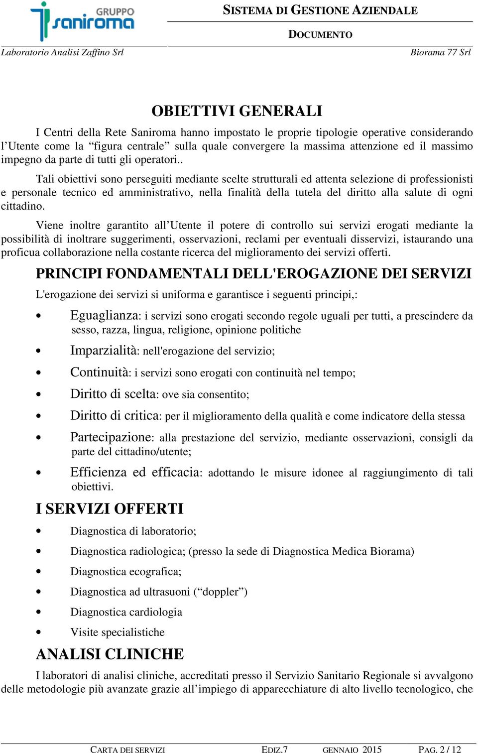 . Tali obiettivi sono perseguiti mediante scelte strutturali ed attenta selezione di professionisti e personale tecnico ed amministrativo, nella finalità della tutela del diritto alla salute di ogni