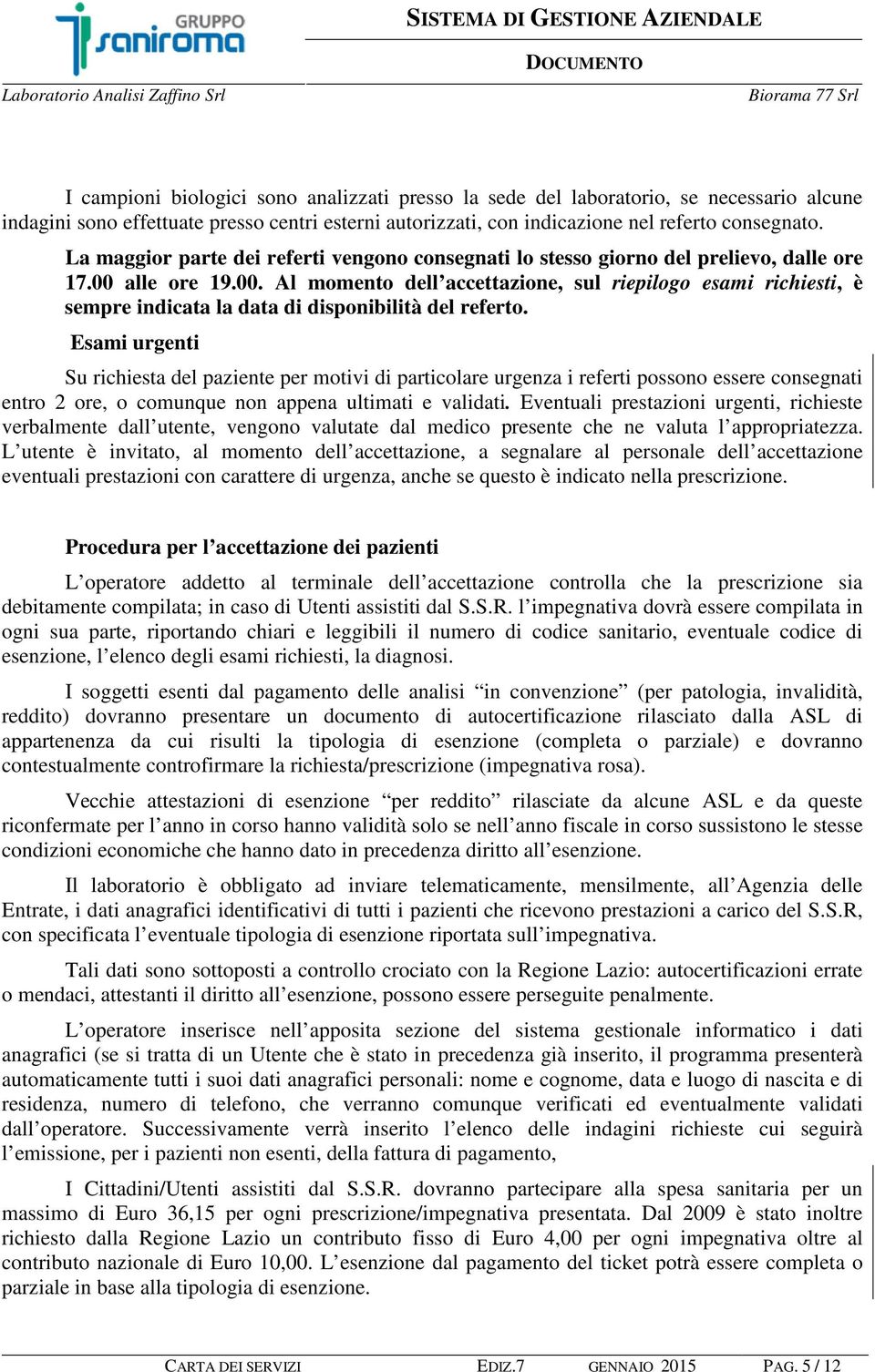 alle ore 19.00. Al momento dell accettazione, sul riepilogo esami richiesti, è sempre indicata la data di disponibilità del referto.