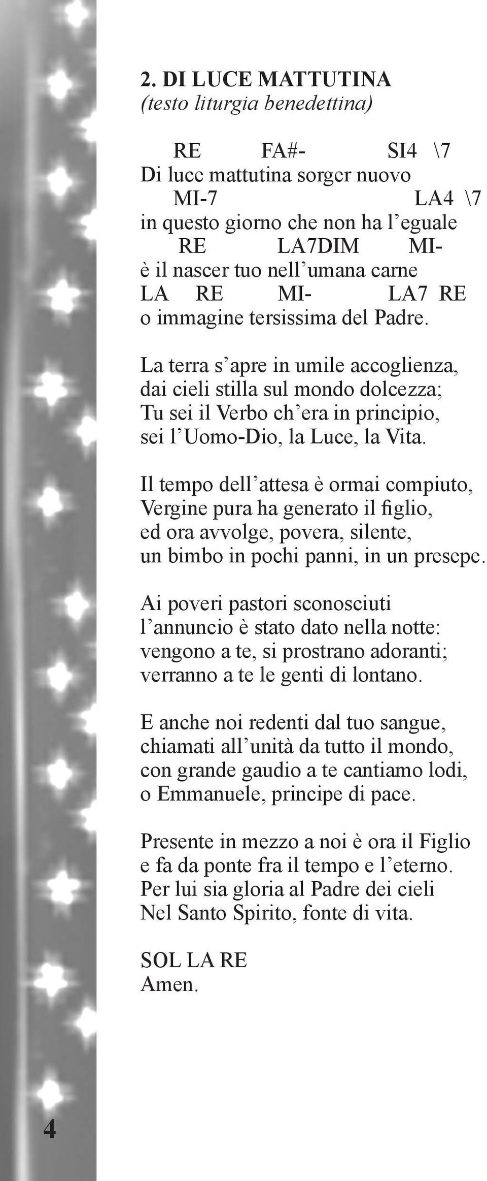 Il tempo dell attesa è ormai compiuto, Vergine pura ha generato il figlio, ed ora avvolge, povera, silente, un bimbo in pochi panni, in un presepe.