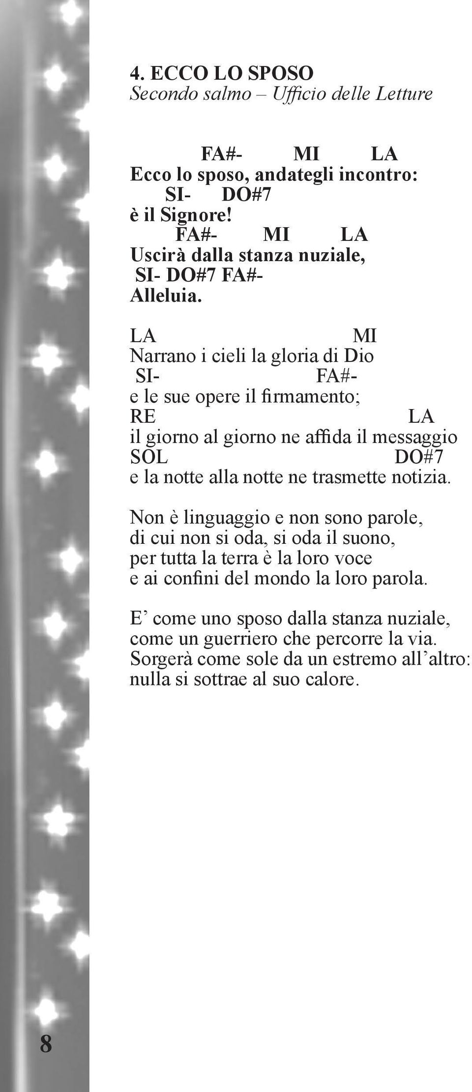 LA MI Narrano i cieli la gloria di Dio SI- FA#- e le sue opere il firmamento; RE LA il giorno al giorno ne affida il messaggio SOL DO#7 e la notte alla notte ne