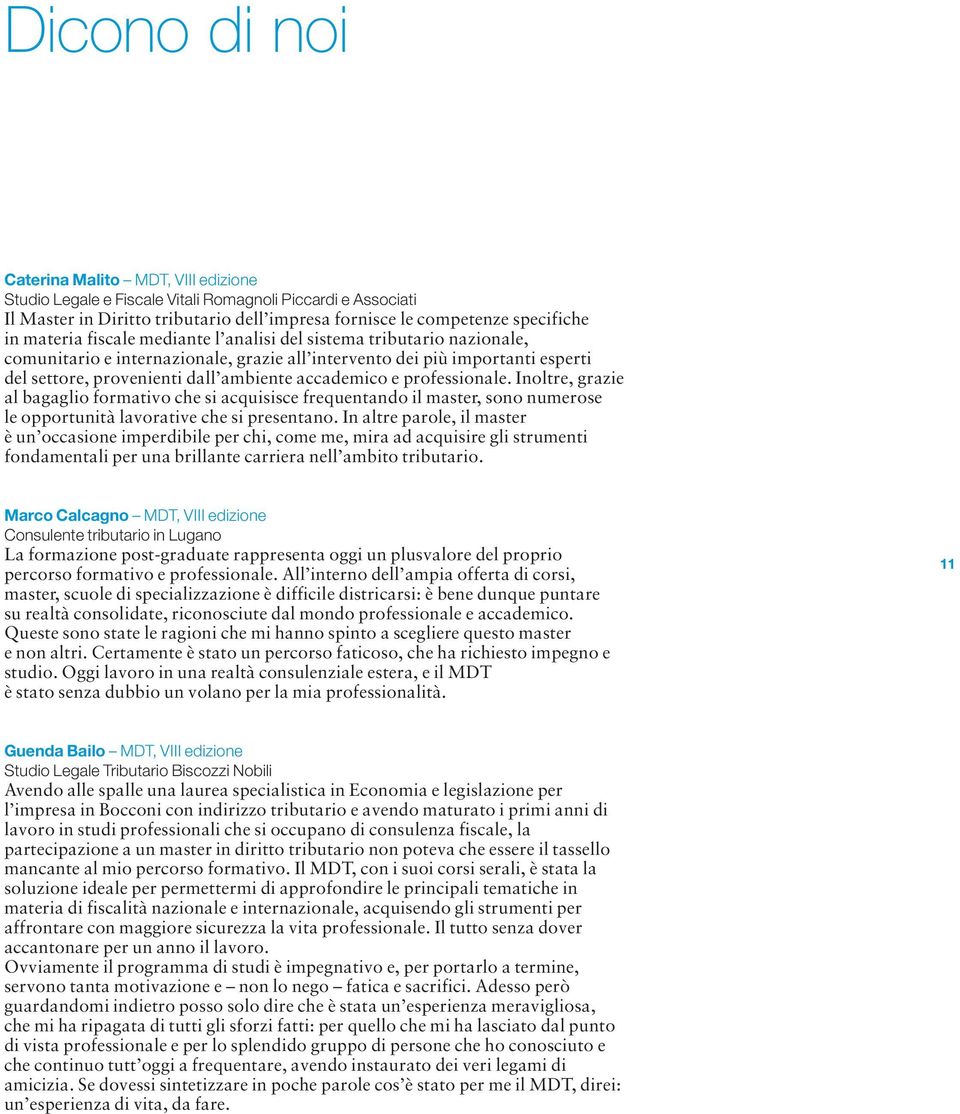 professionale. Inoltre, grazie al bagaglio formativo che si acquisisce frequentando il master, sono numerose le opportunità lavorative che si presentano.