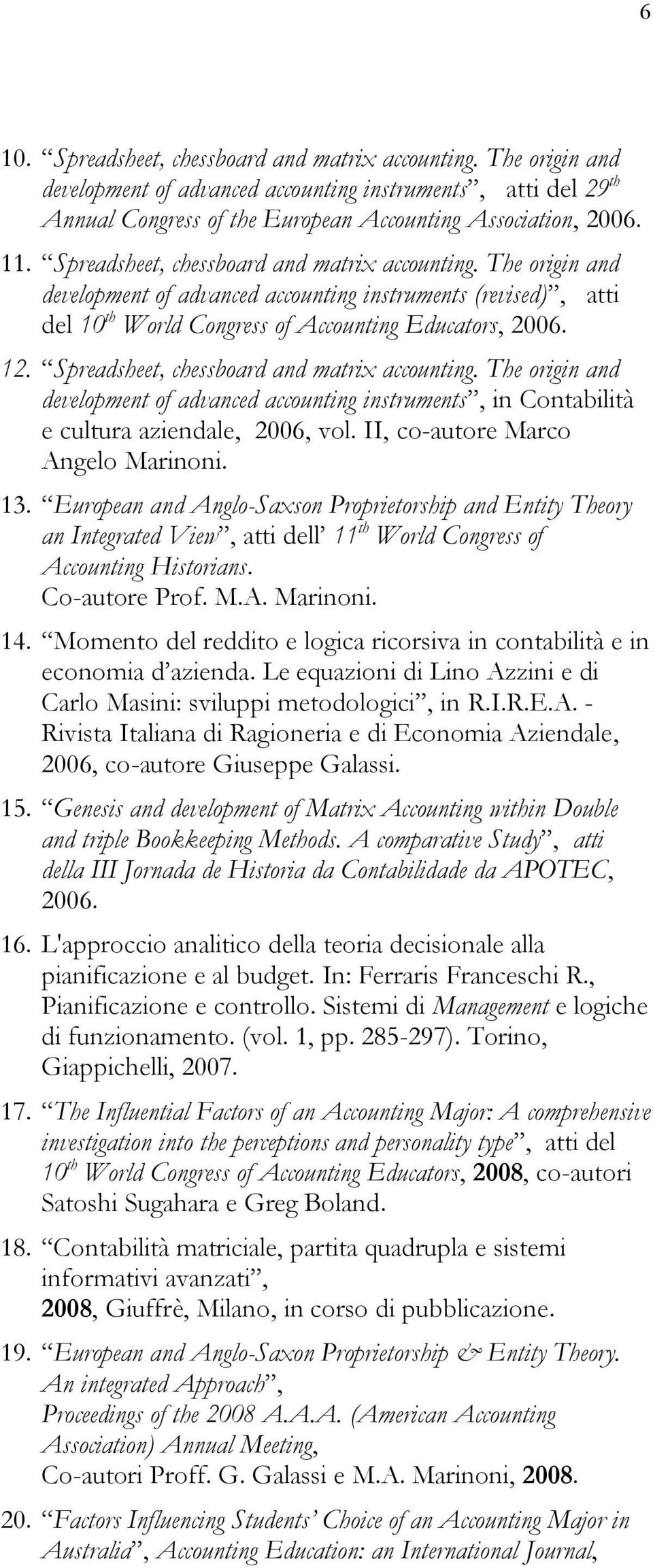 Spreadsheet, chessboard and matrix accounting. The origin and development of advanced accounting instruments, in Contabilità e cultura aziendale, 2006, vol. II, co-autore Marco Angelo Marinoni. 13.