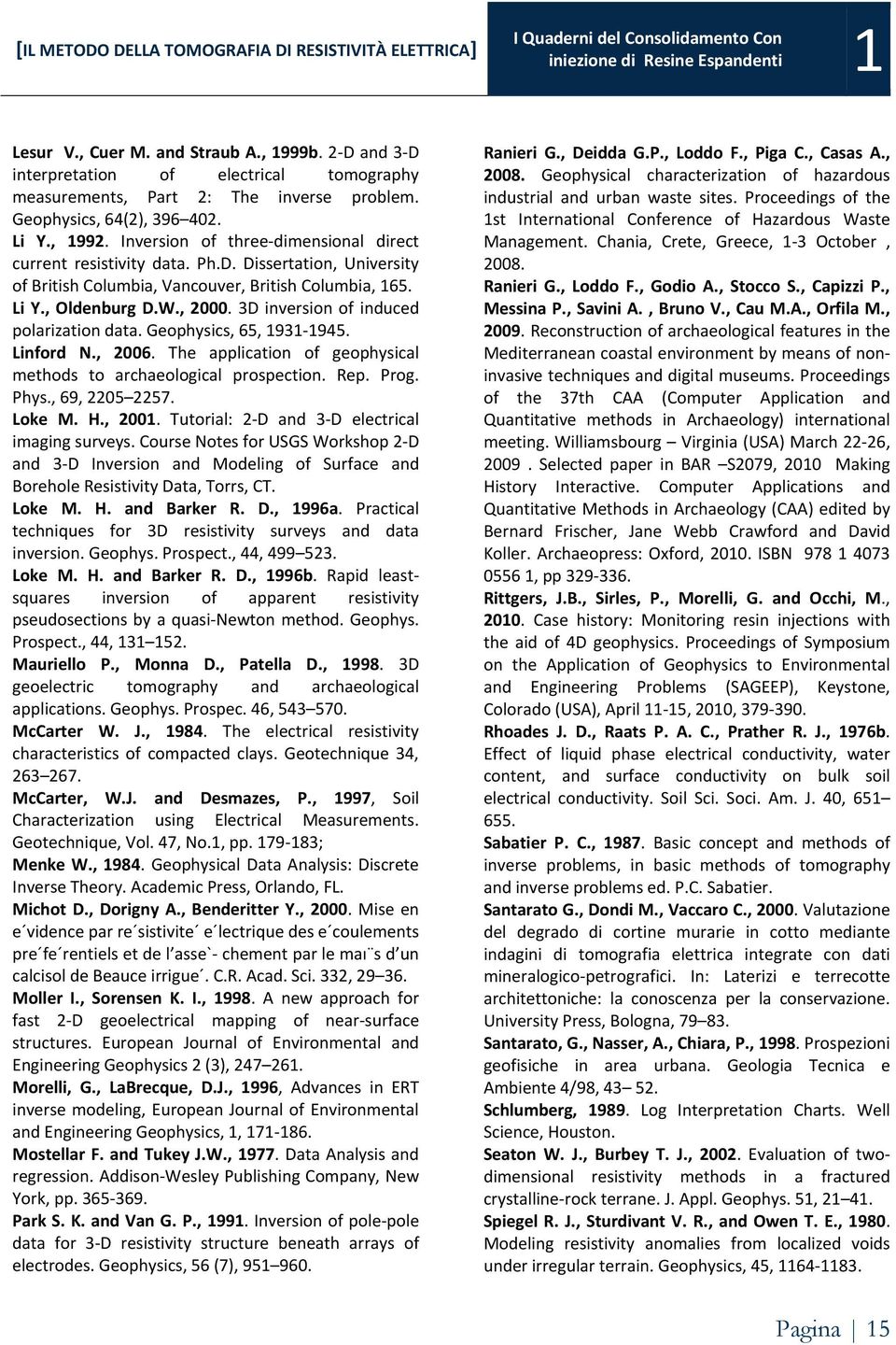 The application of geophysical methods to archaeological prospection. Rep. Prog. Phys., 69, 05 57. Loke M. H., 001. Tutorial: -D and 3-D electrical imaging surveys.