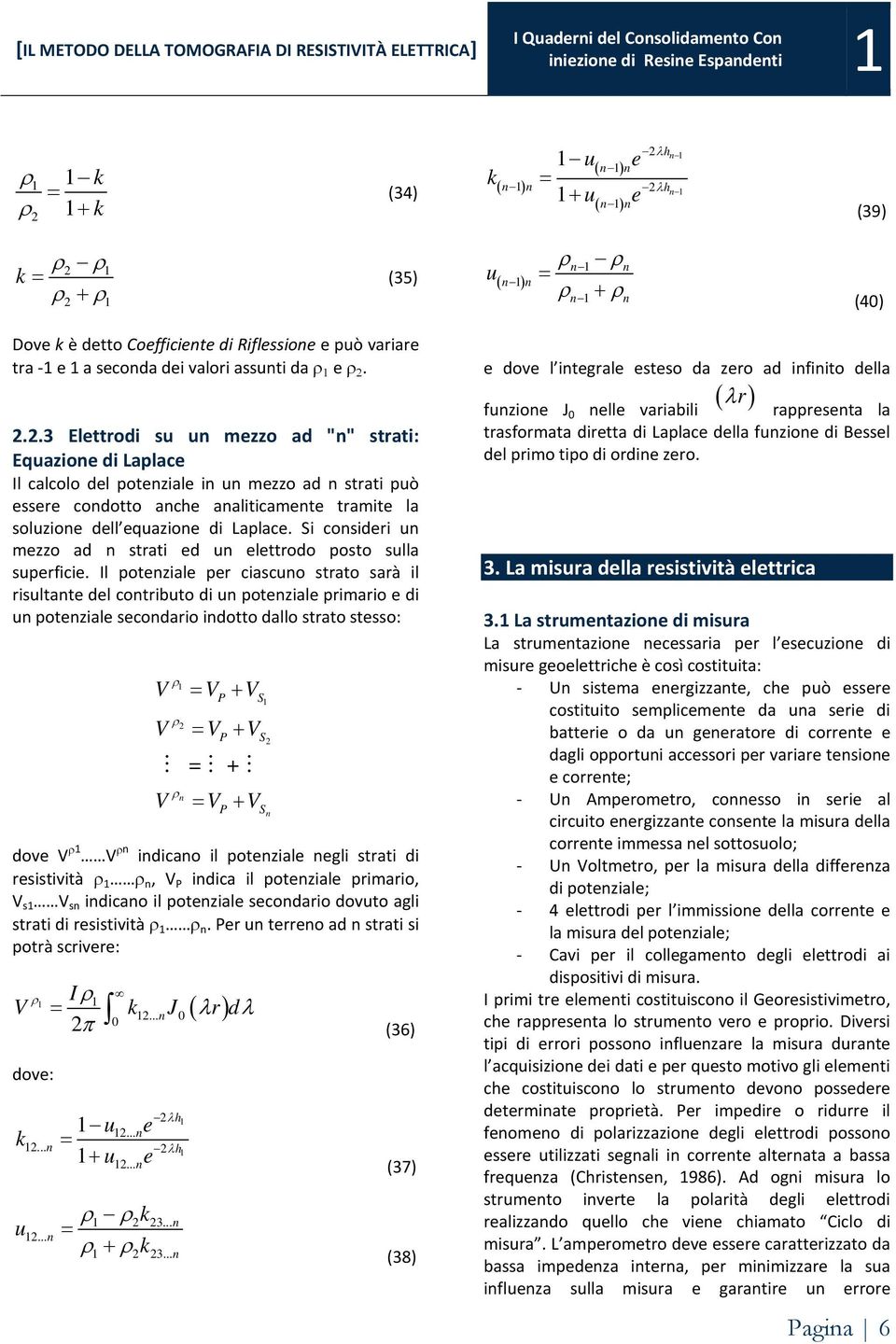 ..3 Elettrodi su un mezzo ad "n" strati: Equazione di Laplace Il calcolo del potenziale in un mezzo ad n strati può essere condotto anche analiticamente tramite la soluzione dell equazione di Laplace.