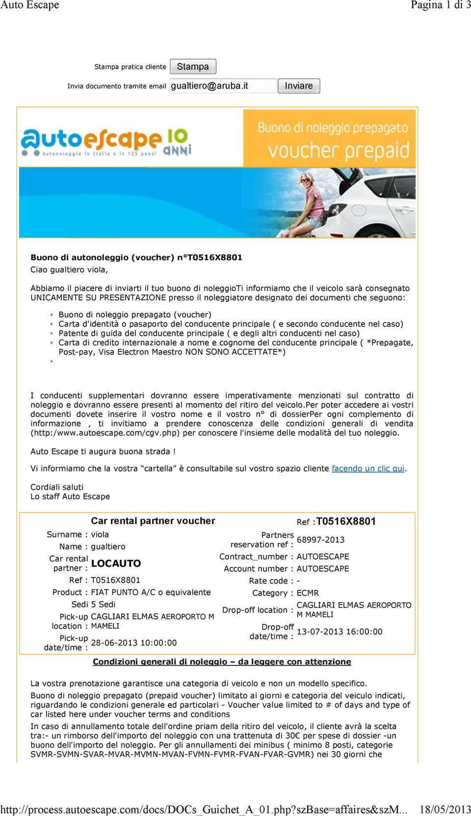 PRESENTAZIONE presso il noleggiatore designato dei documenti che seguono: Buono di noleggio prepagato (voucher) Carta d'identità o pasaporto del conducente principale ( e secondo conducente nel caso)