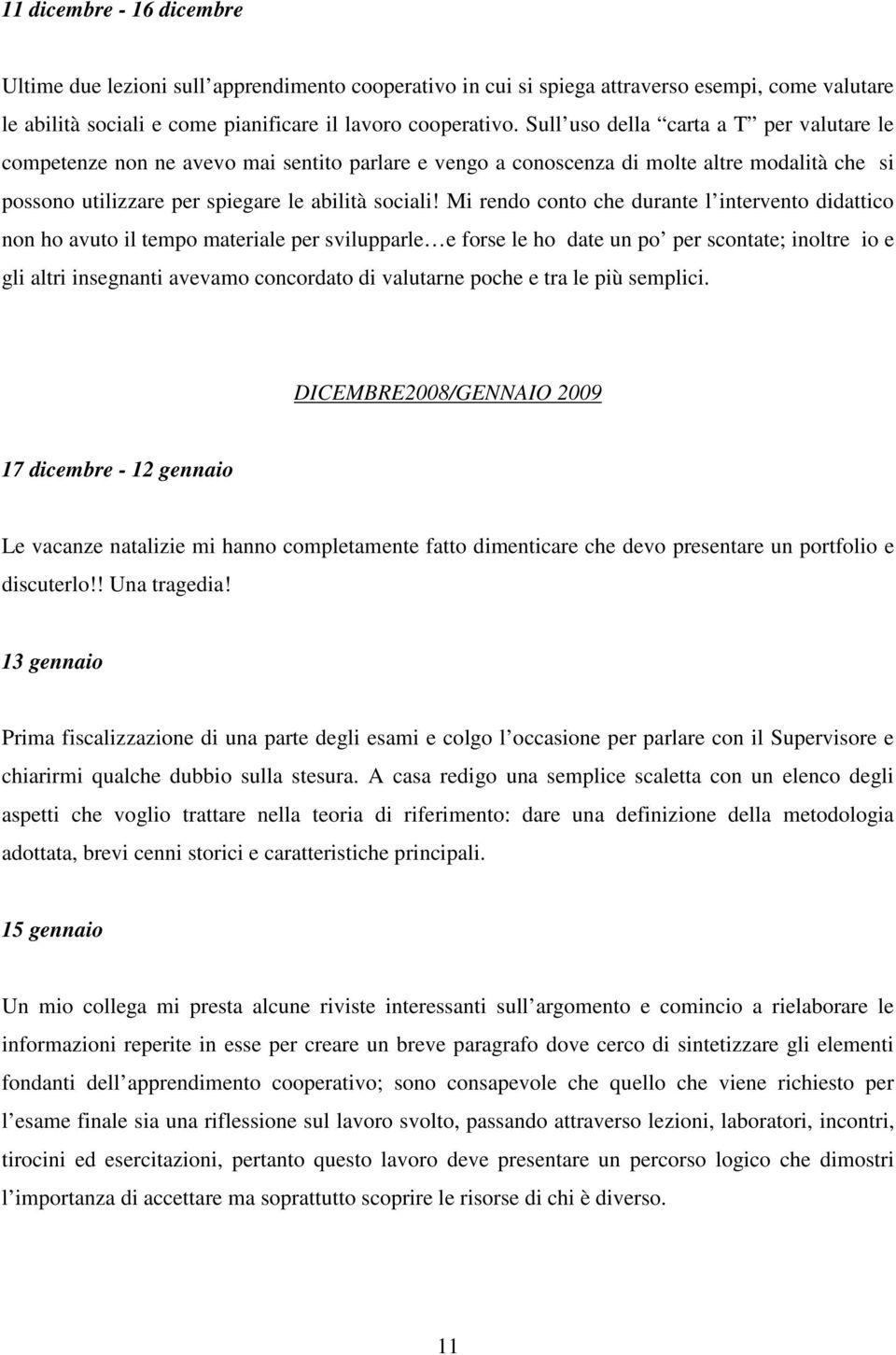 Mi rendo conto che durante l intervento didattico non ho avuto il tempo materiale per svilupparle e forse le ho date un po per scontate; inoltre io e gli altri insegnanti avevamo concordato di