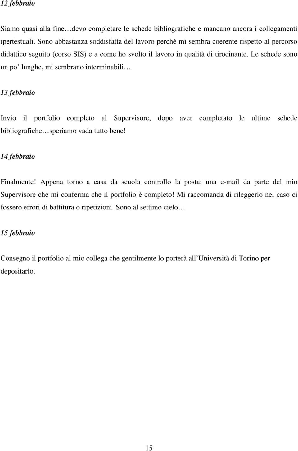 Le schede sono un po lunghe, mi sembrano interminabili 13 febbraio Invio il portfolio completo al Supervisore, dopo aver completato le ultime schede bibliografiche speriamo vada tutto bene!