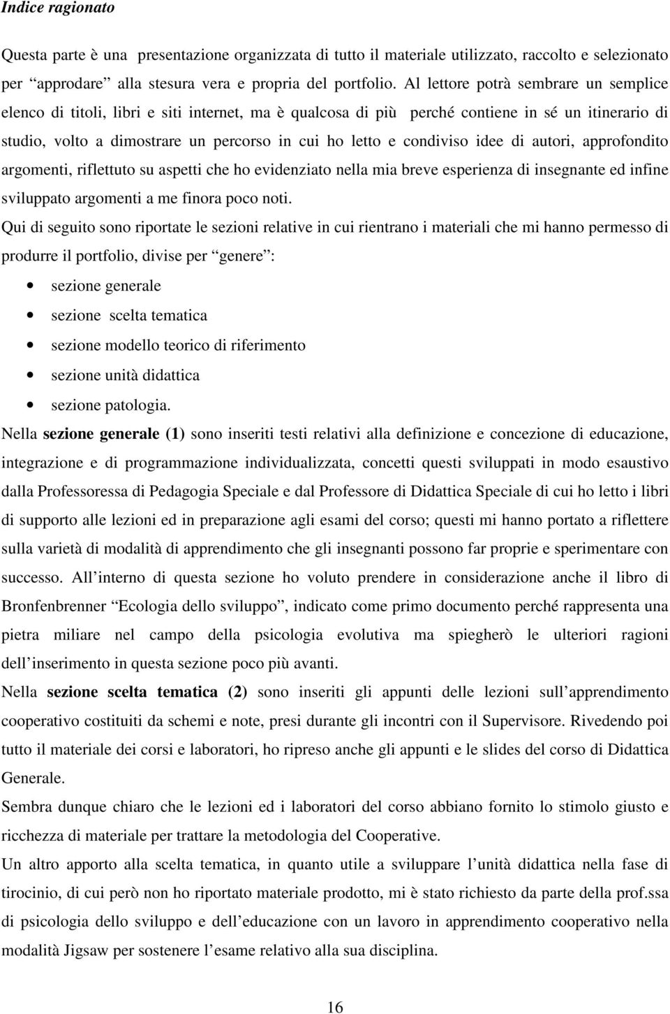 condiviso idee di autori, approfondito argomenti, riflettuto su aspetti che ho evidenziato nella mia breve esperienza di insegnante ed infine sviluppato argomenti a me finora poco noti.