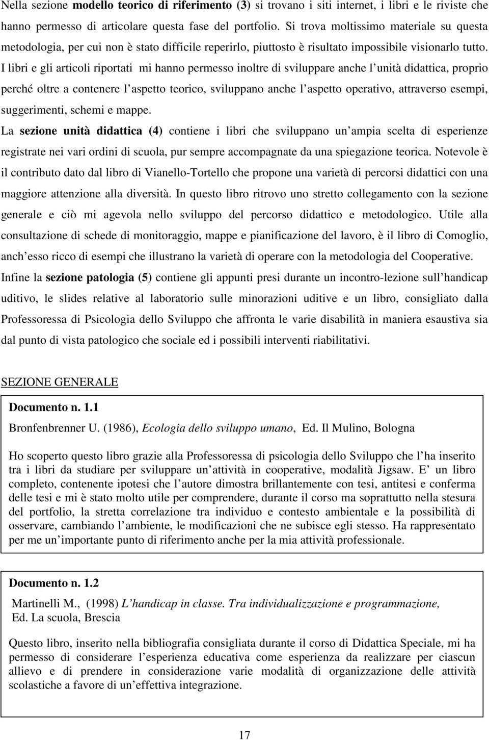 I libri e gli articoli riportati mi hanno permesso inoltre di sviluppare anche l unità didattica, proprio perché oltre a contenere l aspetto teorico, sviluppano anche l aspetto operativo, attraverso