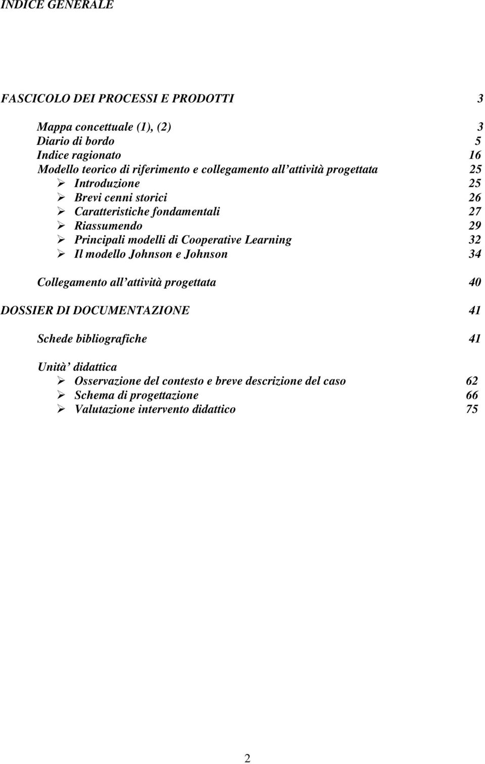 Principali modelli di Cooperative Learning 32 Il modello Johnson e Johnson 34 Collegamento all attività progettata 40 DOSSIER DI DOCUMENTAZIONE 41