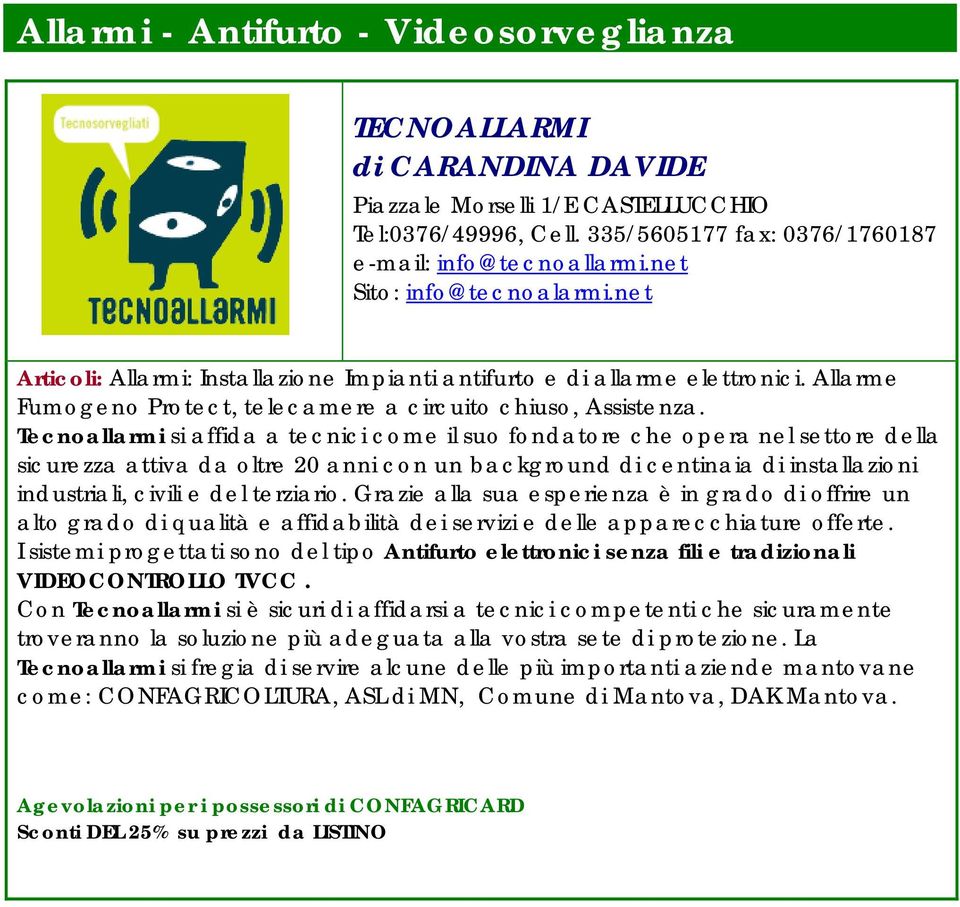 Tecnoallarmi si affida a tecnici come il suo fondatore che opera nel settore della sicurezza attiva da oltre 20 anni con un background di centinaia di installazioni industriali, civili e del