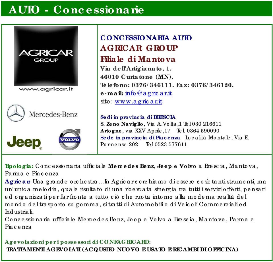 Parmense 202 Tel 0523 577611 Tipologia: Concessionaria ufficiale Mercedes Benz, Jeep e Volvo a Brescia, Mantova, Parma e Piacenza Agricar: Una grande orchestra In Agricar cerchiamo di essere così: