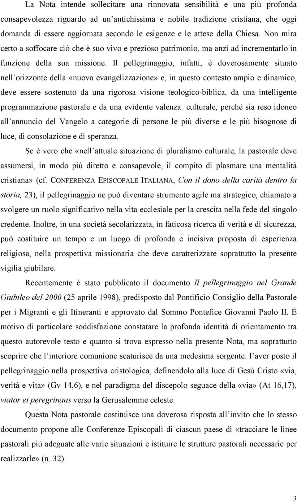 Il pellegrinaggio, infatti, è doverosamente situato nell orizzonte della «nuova evangelizzazione» e, in questo contesto ampio e dinamico, deve essere sostenuto da una rigorosa visione