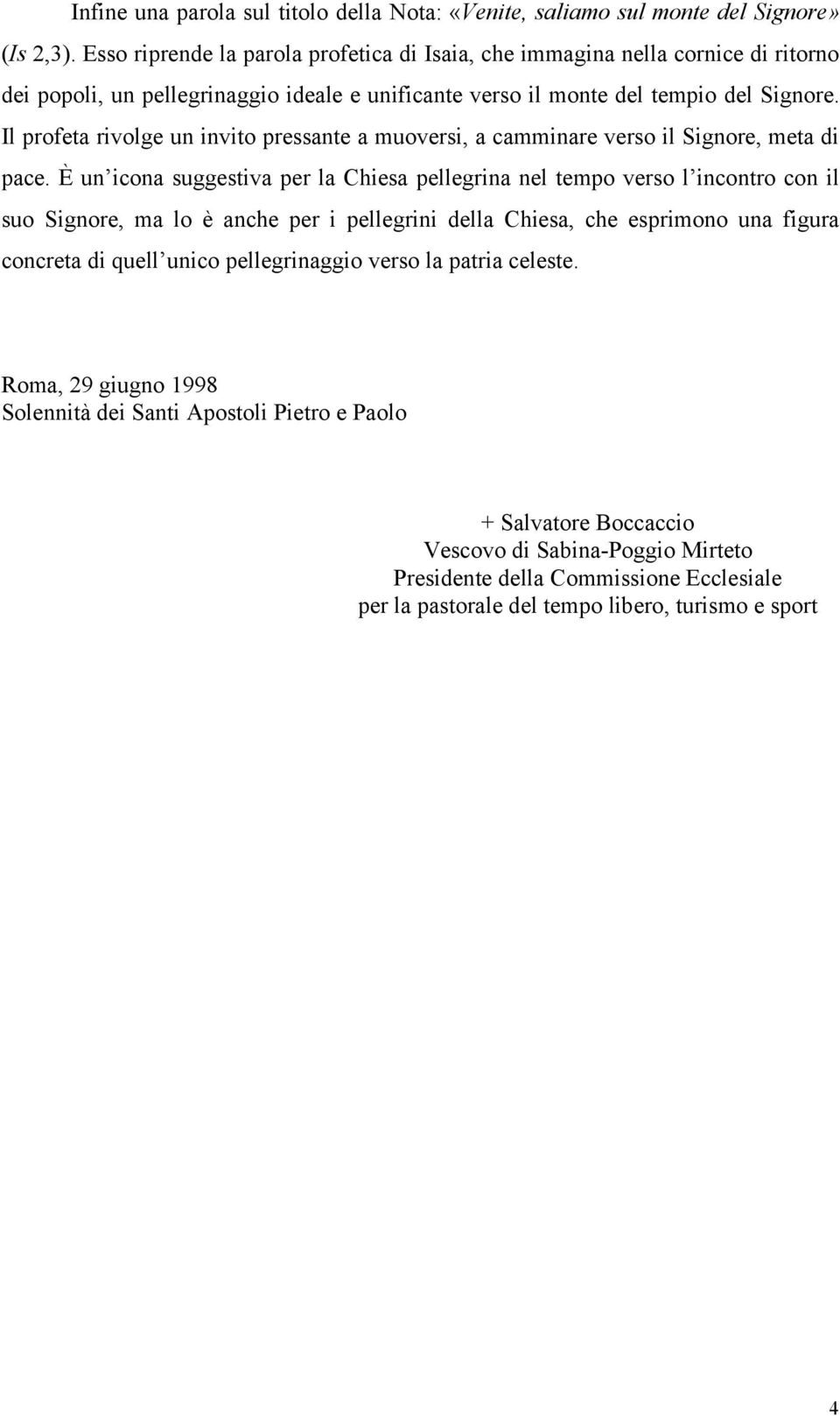 Il profeta rivolge un invito pressante a muoversi, a camminare verso il Signore, meta di pace.