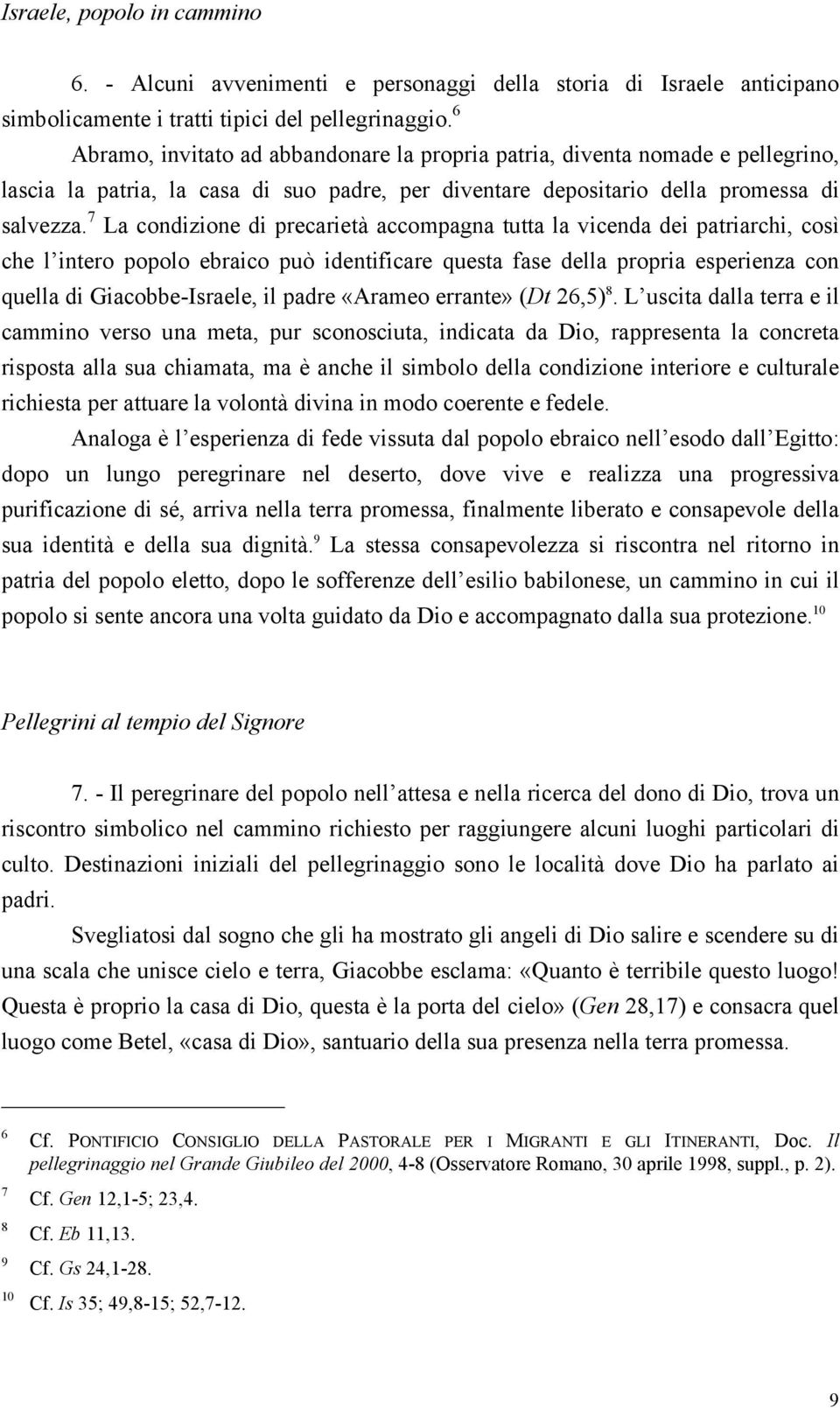 7 La condizione di precarietà accompagna tutta la vicenda dei patriarchi, così che l intero popolo ebraico può identificare questa fase della propria esperienza con quella di Giacobbe-Israele, il