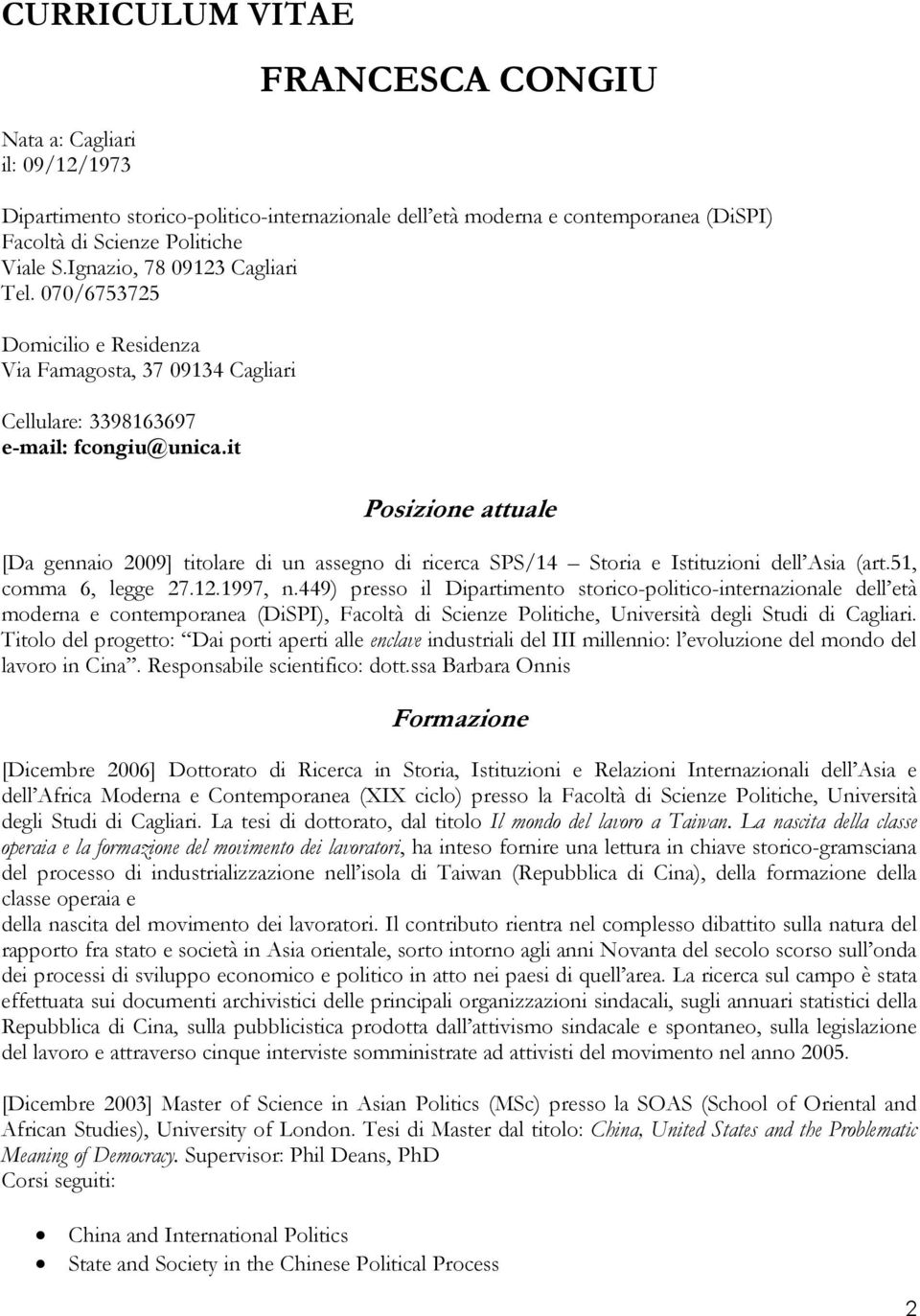 it Posizione attuale [Da gennaio 2009] titolare di un assegno di ricerca SPS/14 Storia e Istituzioni dell Asia (art.51, comma 6, legge 27.12.1997, n.