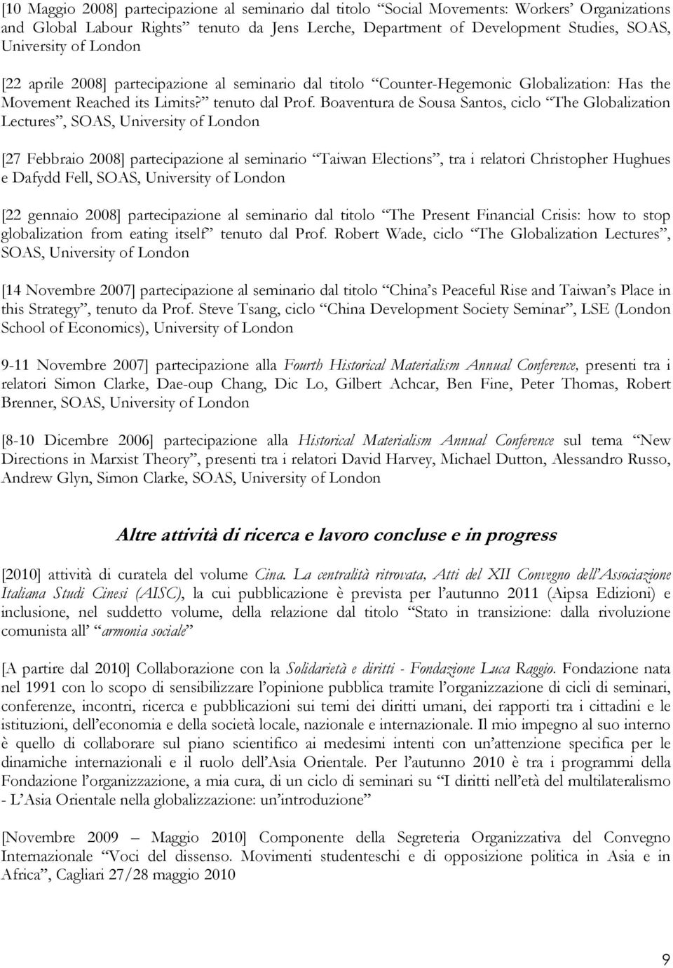 Boaventura de Sousa Santos, ciclo The Globalization Lectures, SOAS, University of London [27 Febbraio 2008] partecipazione al seminario Taiwan Elections, tra i relatori Christopher Hughues e Dafydd