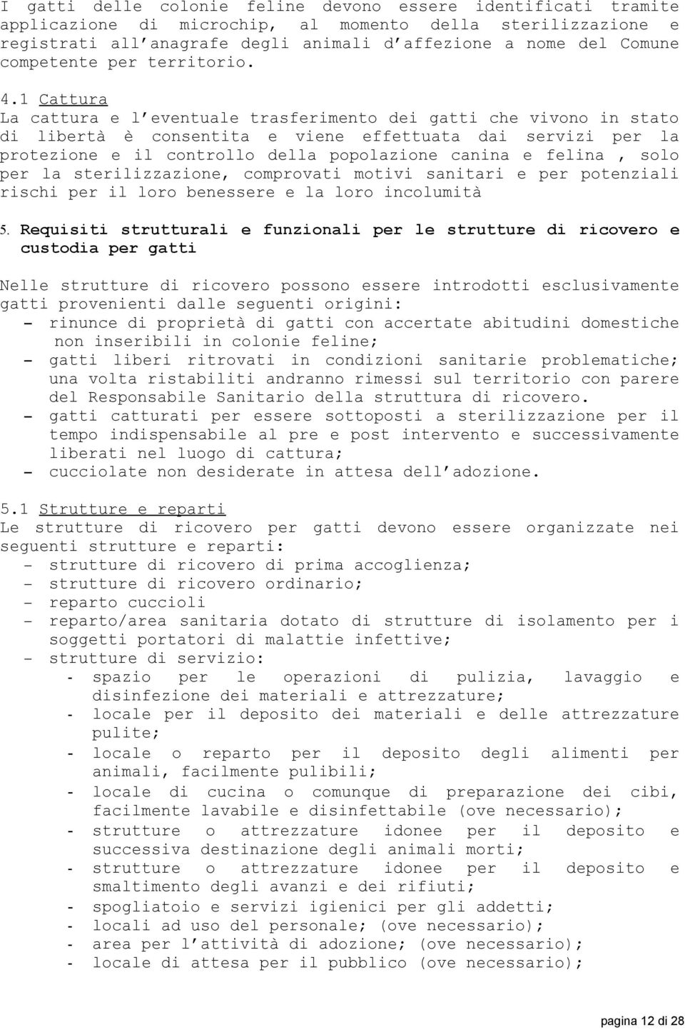 1 Cattura La cattura e l eventuale trasferimento dei gatti che vivono in stato di libertà è consentita e viene effettuata dai servizi per la protezione e il controllo della popolazione canina e