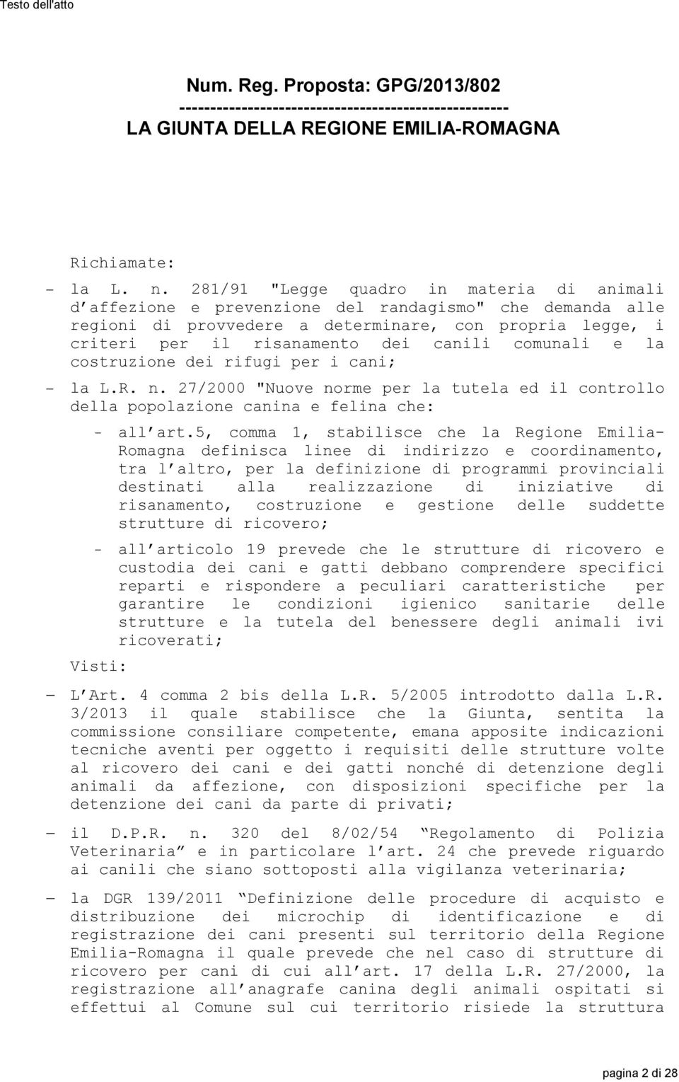 comunali e la costruzione dei rifugi per i cani; la L.R. n. 27/2000 "Nuove norme per la tutela ed il controllo della popolazione canina e felina che: - all art.