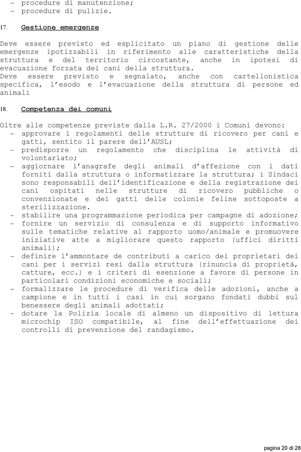 ipotesi di evacuazione forzata dei cani della struttura. Deve essere previsto e segnalato, anche con cartellonistica specifica, l esodo e l evacuazione della struttura di persone ed animali 18.