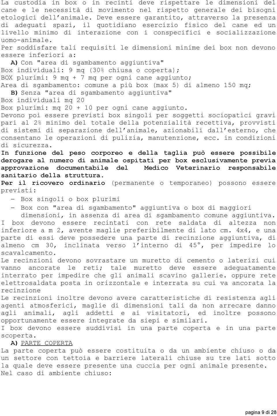 Per soddisfare tali requisiti le dimensioni minime dei box non devono essere inferiori a: A) Con "area di sgambamento aggiuntiva" Box individuali: 9 mq (30% chiusa o coperta); BOX plurimi: 9 mq + 7