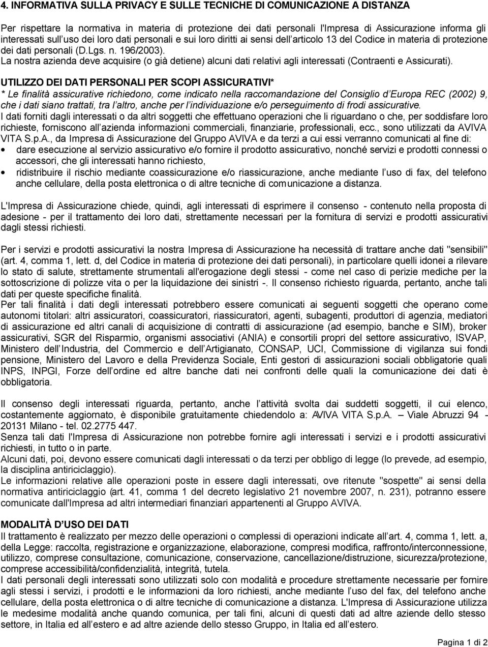 La nostra azienda deve acquisire (o già detiene) alcuni dati relativi agli interessati (Contraenti e Assicurati).