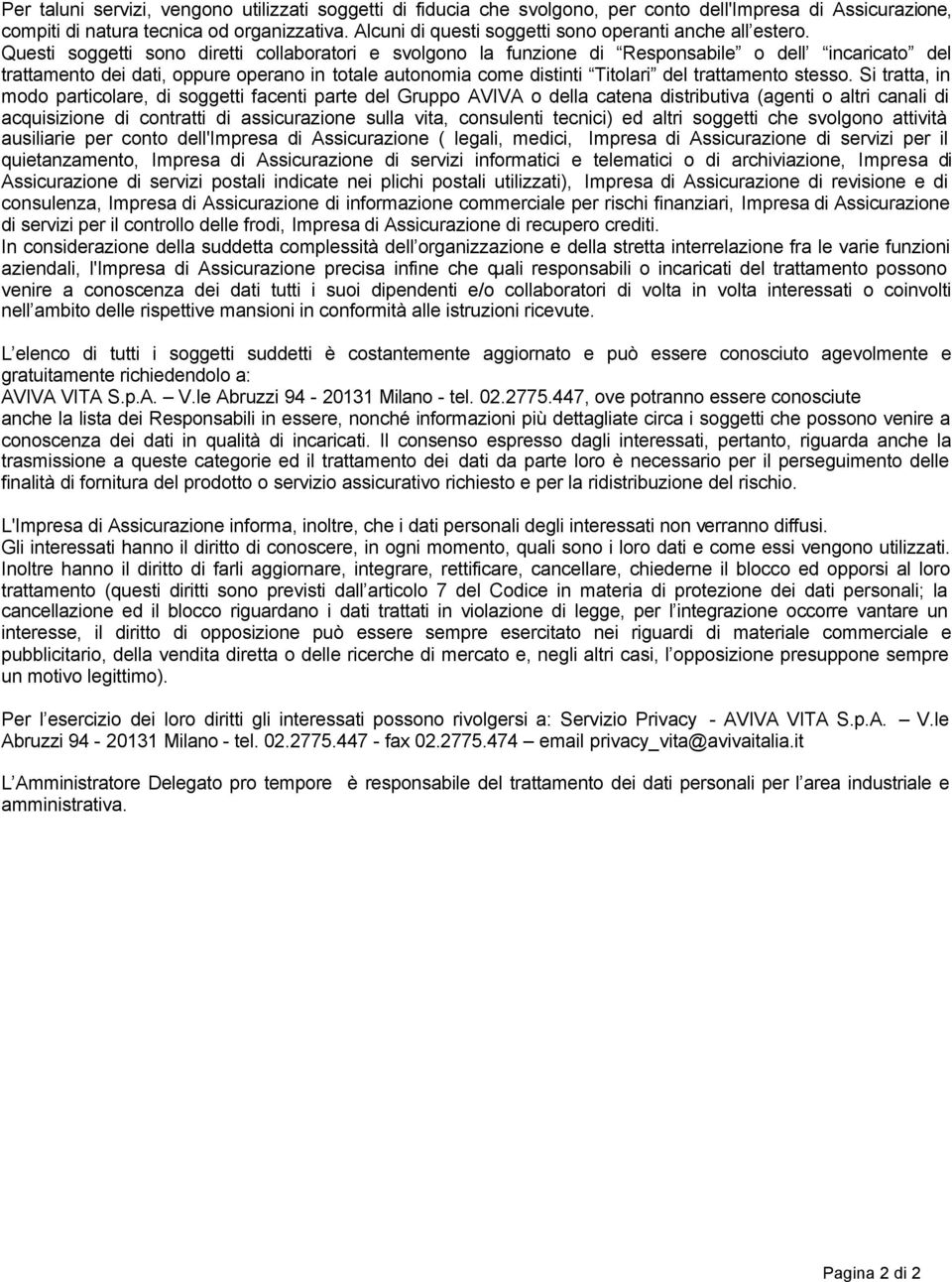 Questi soggetti sono diretti collaboratori e svolgono la funzione di Responsabile o dell incaricato del trattamento dei dati, oppure operano in totale autonomia come distinti Titolari del trattamento