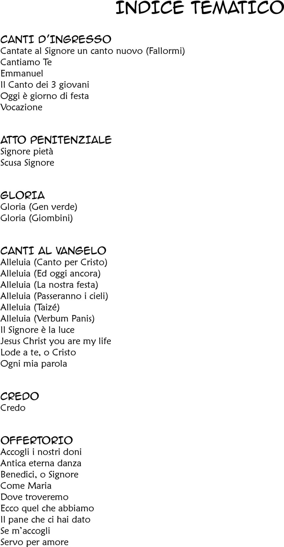 nostra festa) Alleluia (Passeranno i cieli) Alleluia (Taizé) Alleluia (Verbum Panis) Il Signore è la luce Jesus Christ you are my life Lode a te, o Cristo Ogni mia parola