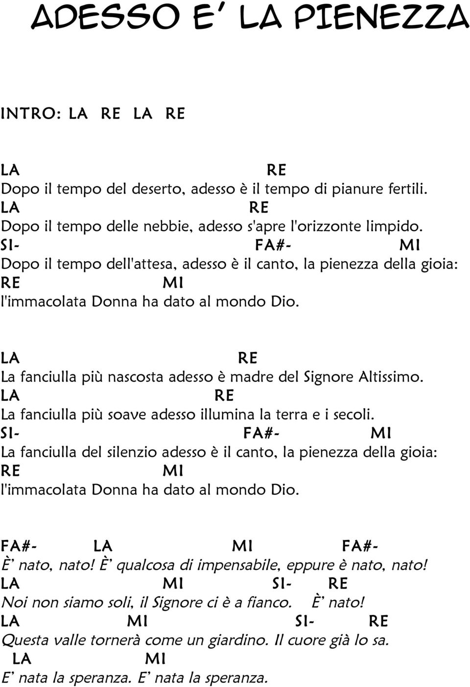 LA RE La fanciulla più soave adesso illumina la terra e i secoli. SI- FA#- MI La fanciulla del silenzio adesso è il canto, la pienezza della gioia: RE MI l'immacolata Donna ha dato al mondo Dio.