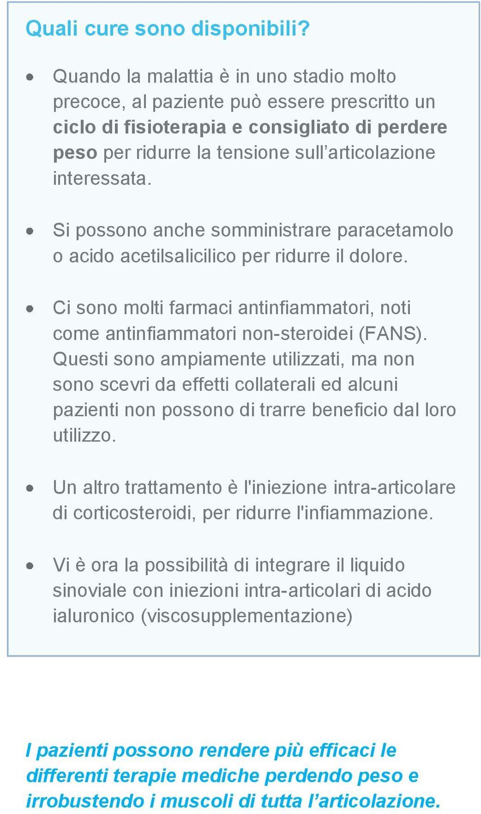 Si possono anche somministrare paracetamolo o acido acetilsalicilico per ridurre il dolore. Ci sono molti farmaci antinfiammatori, noti come antinfiammatori non-steroidei (FANS).