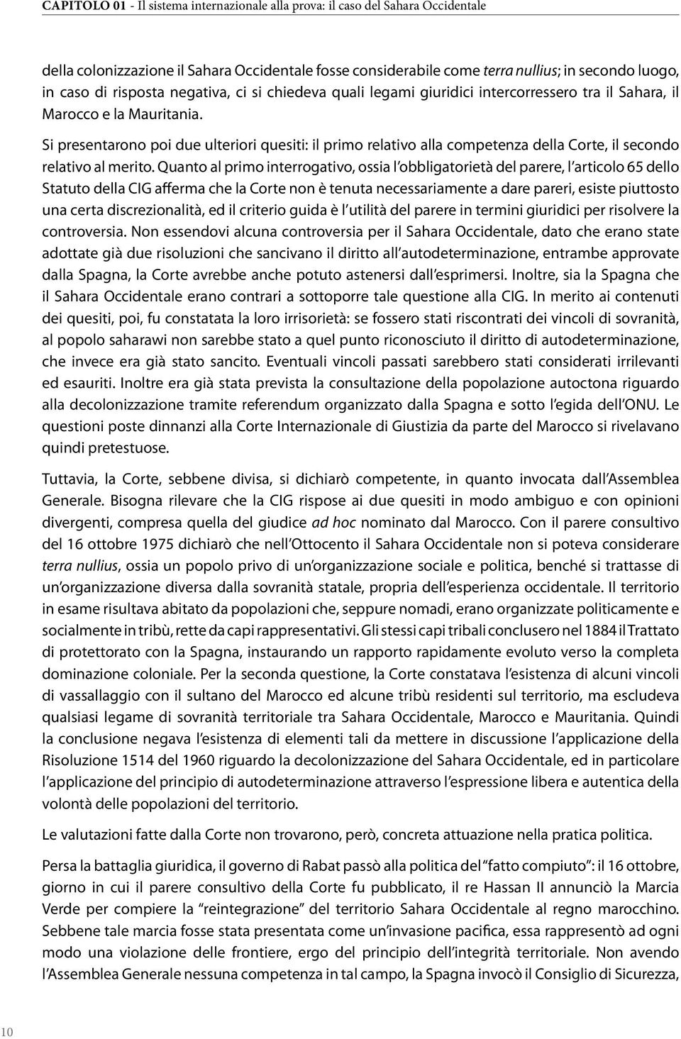 Si presentarono poi due ulteriori quesiti: il primo relativo alla competenza della Corte, il secondo relativo al merito.