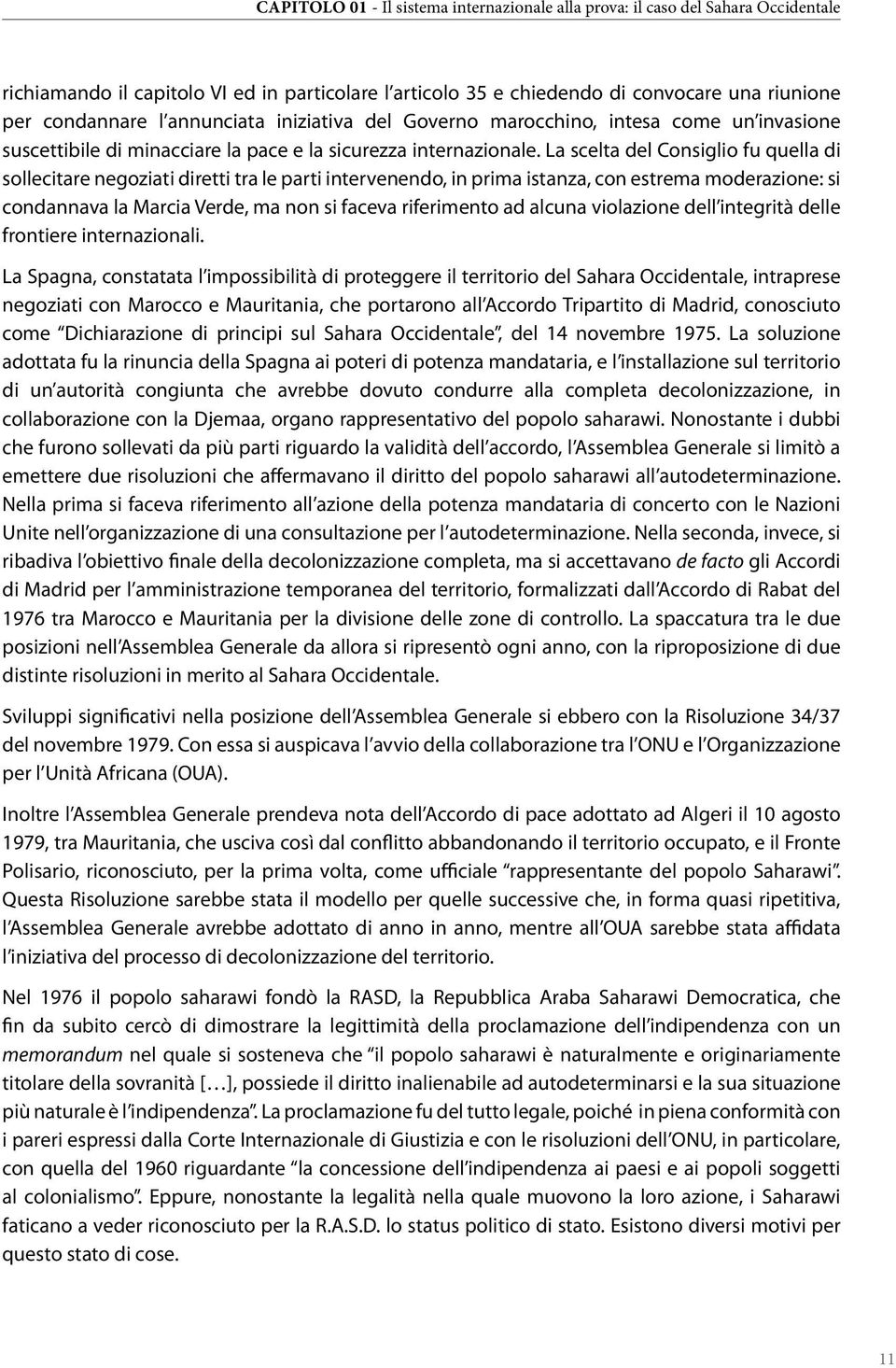 La scelta del Consiglio fu quella di sollecitare negoziati diretti tra le parti intervenendo, in prima istanza, con estrema moderazione: si condannava la Marcia Verde, ma non si faceva riferimento ad