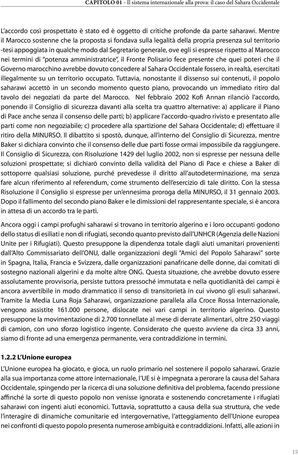 Marocco nei termini di potenza amministratrice, il Fronte Polisario fece presente che quei poteri che il Governo marocchino avrebbe dovuto concedere al Sahara Occidentale fossero, in realtà,