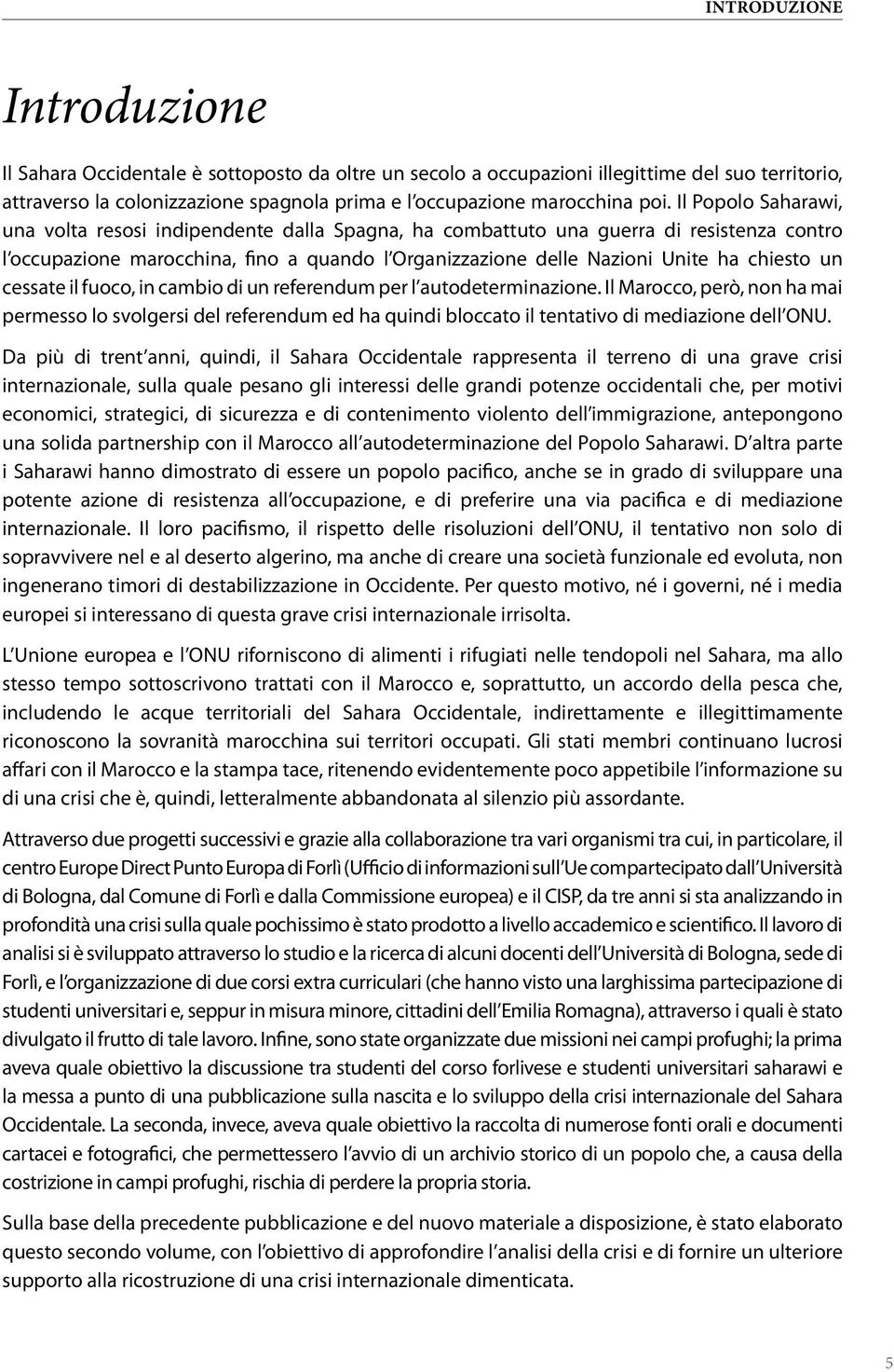 chiesto un cessate il fuoco, in cambio di un referendum per l autodeterminazione.