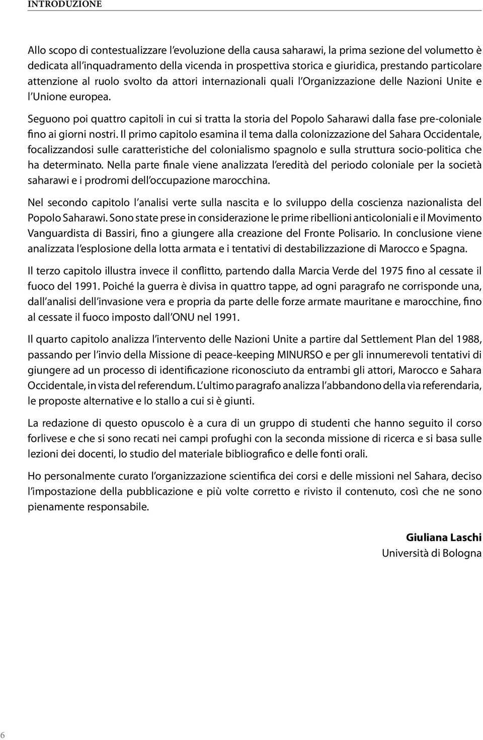 Seguono poi quattro capitoli in cui si tratta la storia del Popolo Saharawi dalla fase pre-coloniale fino ai giorni nostri.