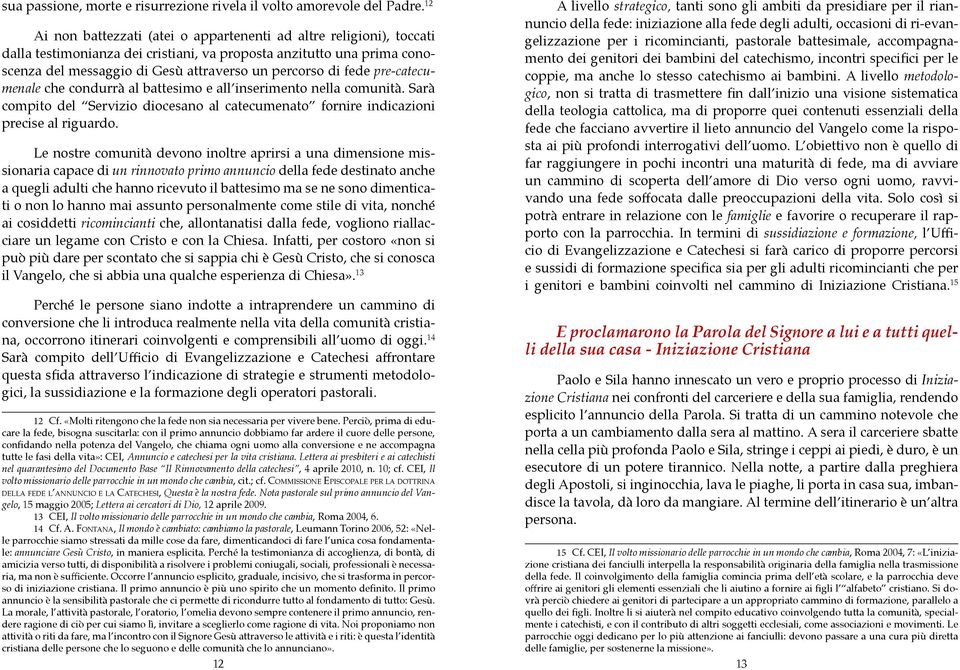 fede pre-catecumenale che condurrà al battesimo e all inserimento nella comunità. Sarà compito del Servizio diocesano al catecumenato fornire indicazioni precise al riguardo.