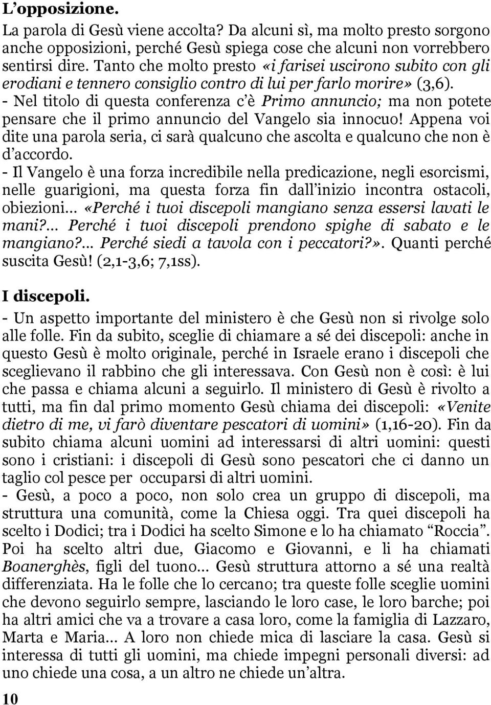 - Nel titolo di questa conferenza c è Primo annuncio; ma non potete pensare che il primo annuncio del Vangelo sia innocuo!