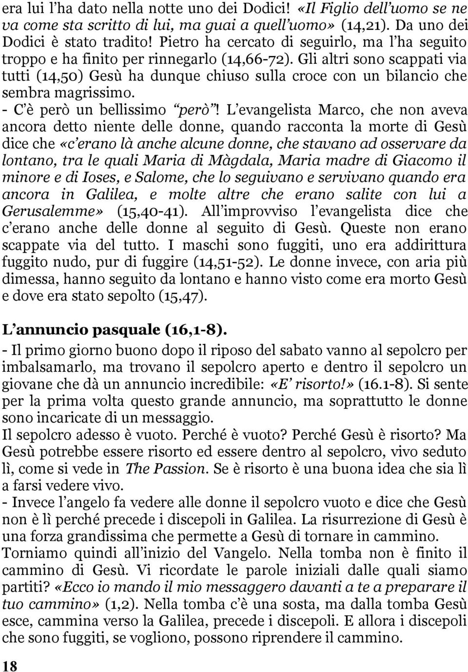 Gli altri sono scappati via tutti (14,50) Gesù ha dunque chiuso sulla croce con un bilancio che sembra magrissimo. - C è però un bellissimo però!