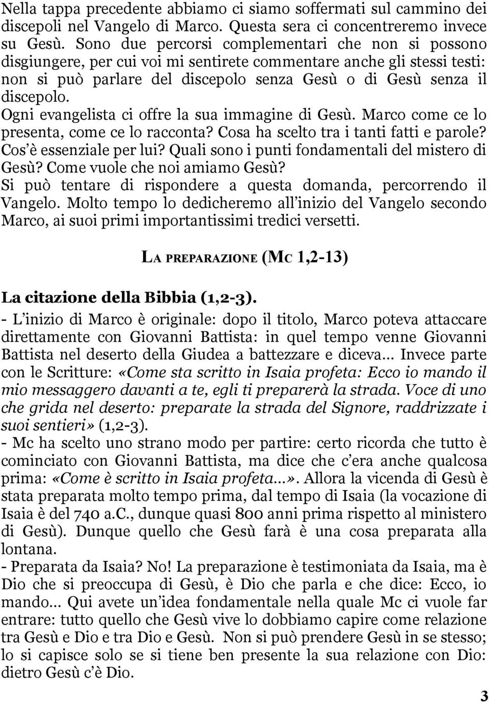 Ogni evangelista ci offre la sua immagine di Gesù. Marco come ce lo presenta, come ce lo racconta? Cosa ha scelto tra i tanti fatti e parole? Cos è essenziale per lui?