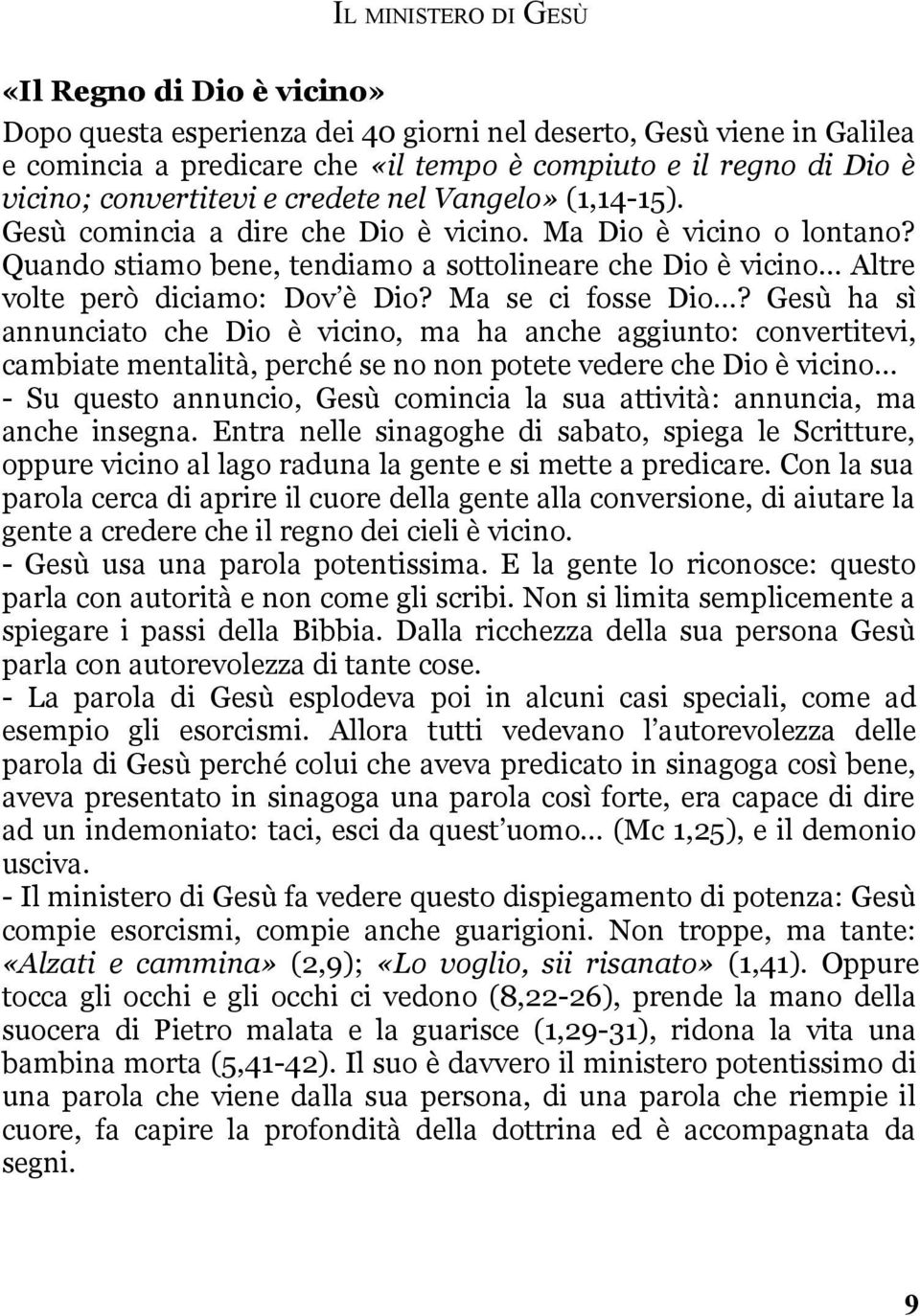 Quando stiamo bene, tendiamo a sottolineare che Dio è vicino Altre volte però diciamo: Dov è Dio? Ma se ci fosse Dio?