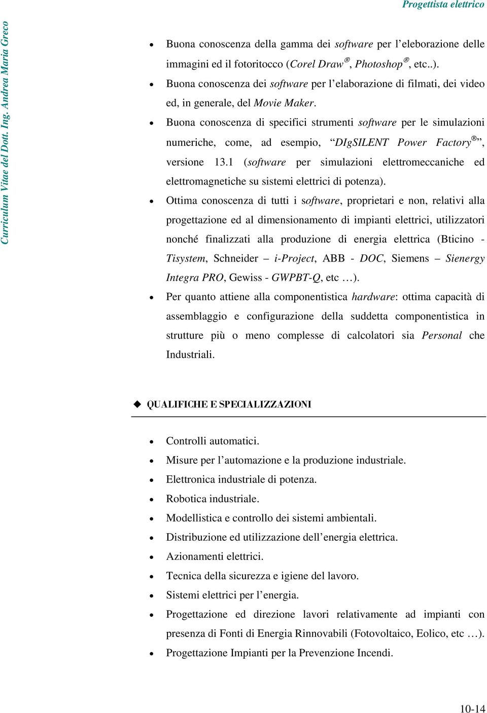 Buona conoscenza di specifici strumenti software per le simulazioni numeriche, come, ad esempio, DIgSILENT Power Factory, versione 13.